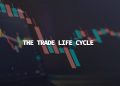 What is The Trade Life Cycle, and How Does it Work Exactly?