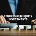 Structured Equity Investments: A Strategic Path to Wealth